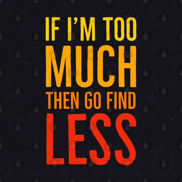 If I'm Too Much Then Go Find Less by Suzhi Q